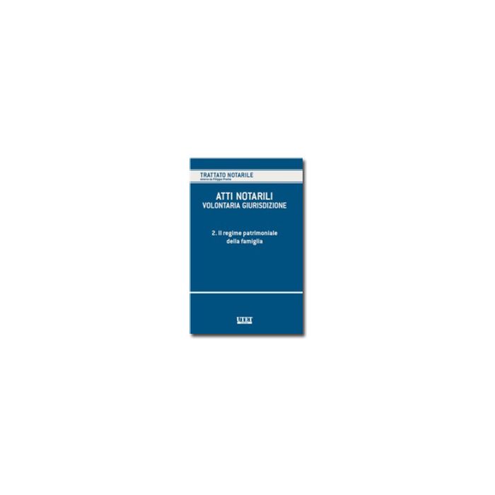 Atti Notarili. Volontaria Giurisdizione Il Regime Patrimoniale Della Famiglia - Preite F.  - Utet Giuridica - 9788859807384