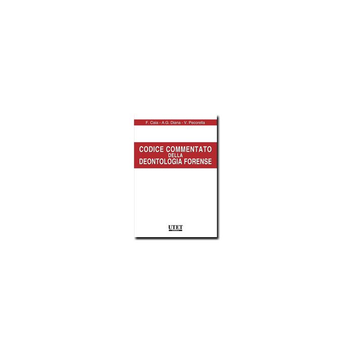 Codice Commentato Della Deontologia Forense - Caia Francesco; Diana Antonio G.; Pecorella Vincenzo - Utet Giuridica - 9788859807605