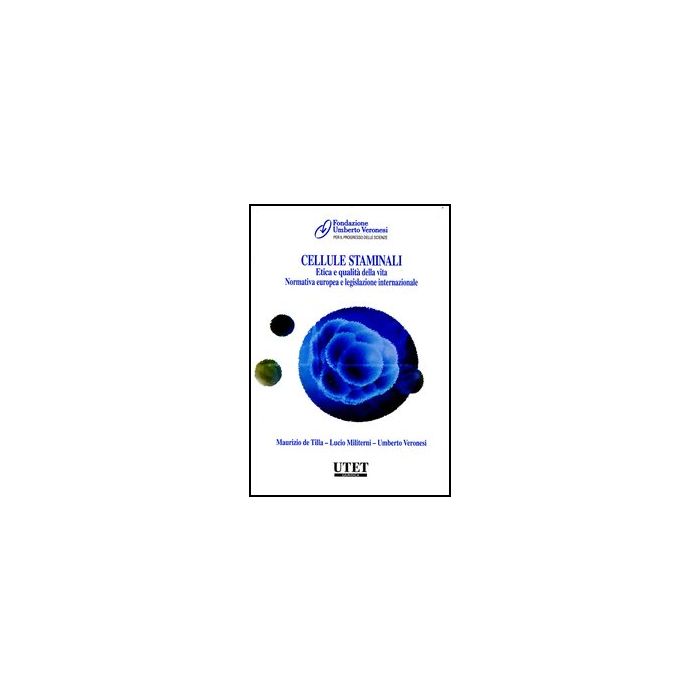 Cellule Staminali. Etica E Qualita' Della Vita. Normativa Europea E Legislazione Internazionale - De Tilla Maurizio; Militerni Lucio; Veronesi Umberto; Fondazione Umberto Verones - Utet Giuridica - 9788859808404
