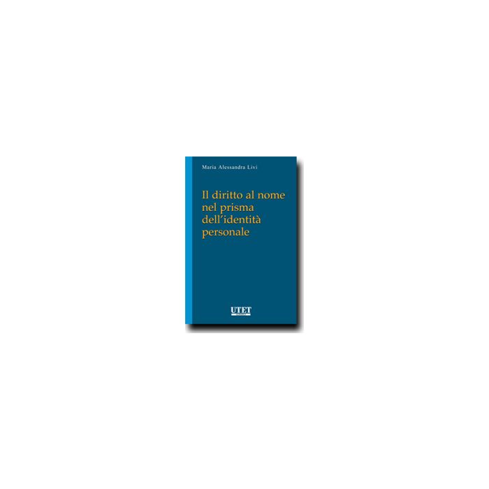 Il Diritto Al Nome Nel Prisma Dell'identita' Personale - Livi M. Alessandra - Utet Giuridica - 9788859809104 Il Diritto Al Nome Nel Prisma Dell'identita' Personale - Livi M. Alessandra - Utet Giuridica - 9788859809104
