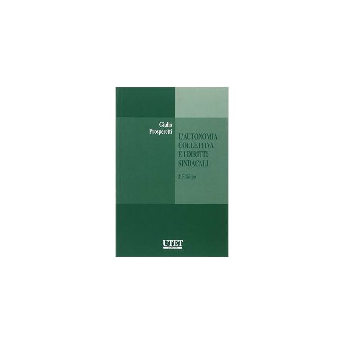 L' Autonomia Collettiva E I Diritti Sindacali  - Prosperetti Giulio - Utet Giuridica - 9788859811633