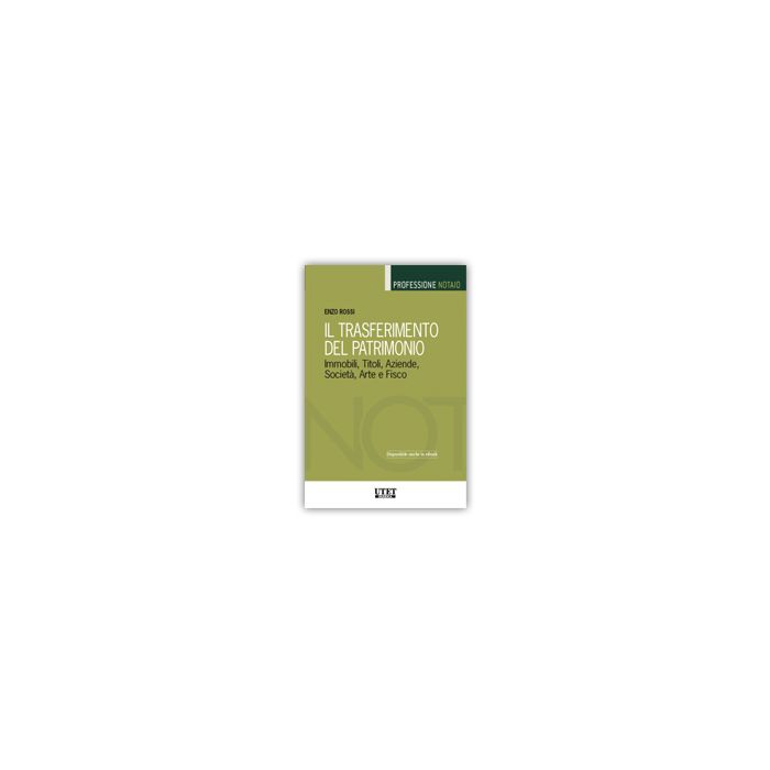 Trasferimento Del Patrimonio. Immobili, Titoli, Aziende, Societa', Arte E Fisco - Rossi Enzo - Utet Giuridica - 9788859812258