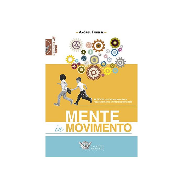 Mente in movimento. 99 giochi per l'educazione fisica, l'apprendimento e l'interdisciplinarietà  Farnese Andrea  Calzetti e Mariucci  9788860284648