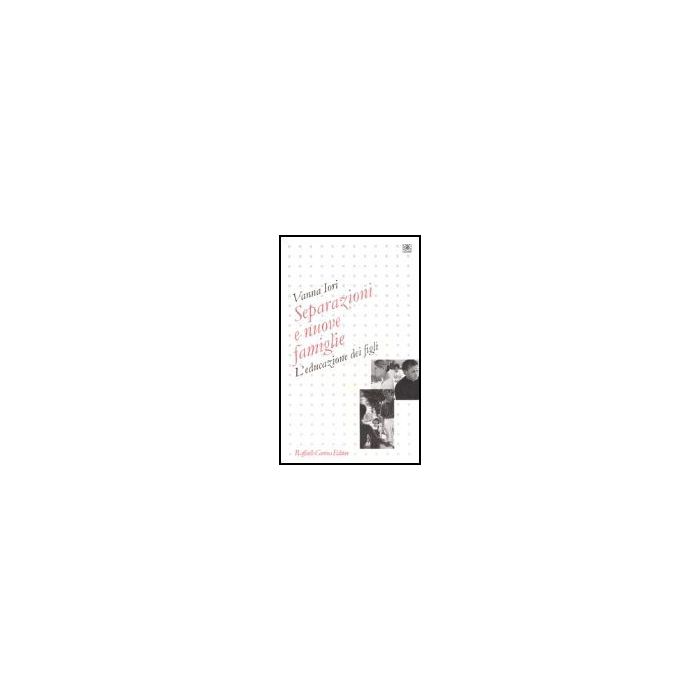 Separazioni E Nuove Famiglie. L'educazione Dei Figli - Iori Vanna - Cortina Raffaello - 9788860300157
