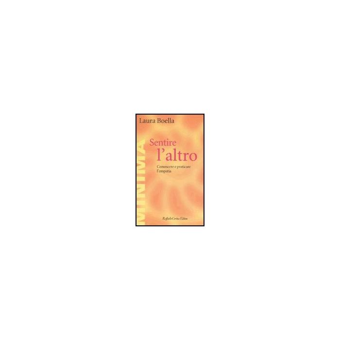 Sentire L'altro. Conoscere E Praticare L'empatia - Boella Laura - Cortina Raffaello - 9788860300164 Sentire L'altro. Conoscere E Praticare L'empatia - Boella Laura - Cortina Raffaello - 9788860300164