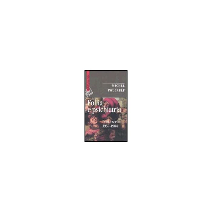 Follia E Psichiatria. Detti E Scritti 1957-1984 - Foucault Michel; Bertani M. ; Rovatti P. A. - Cortina Raffaello - 9788860300324 Follia E Psichiatria. Detti E Scritti 1957-1984 - Foucault Michel; Bertani M. ; Rovatti P. A. - Cortina Raffaello - 9788860300324