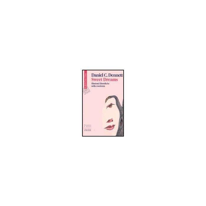 Sweet Dreams. Illusioni Filosofiche Sulla Coscienza - Dennett Daniel C. - Cortina Raffaello - 9788860300522