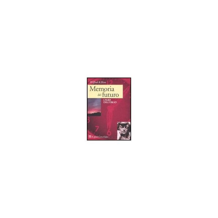 Memoria Del Futuro. L'alba Dell'oblio - Bion Wilfred R.; Baruzzi A. - Cortina Raffaello - 9788860300935 Memoria Del Futuro. L'alba Dell'oblio - Bion Wilfred R.; Baruzzi A. - Cortina Raffaello - 9788860300935