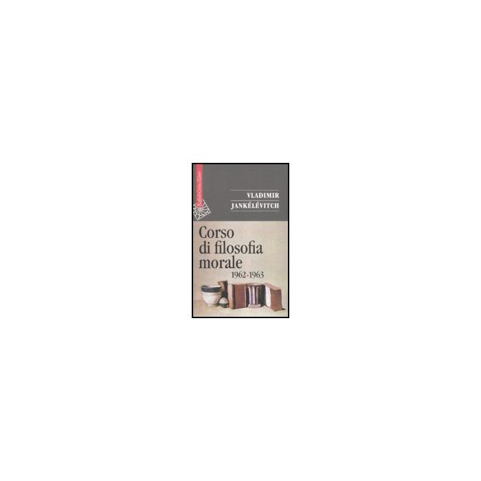 Corso Di Filosofia Morale (1962-1963) - Jankelevitch Vladimir; Delogu A.  - Cortina Raffaello - 9788860301147