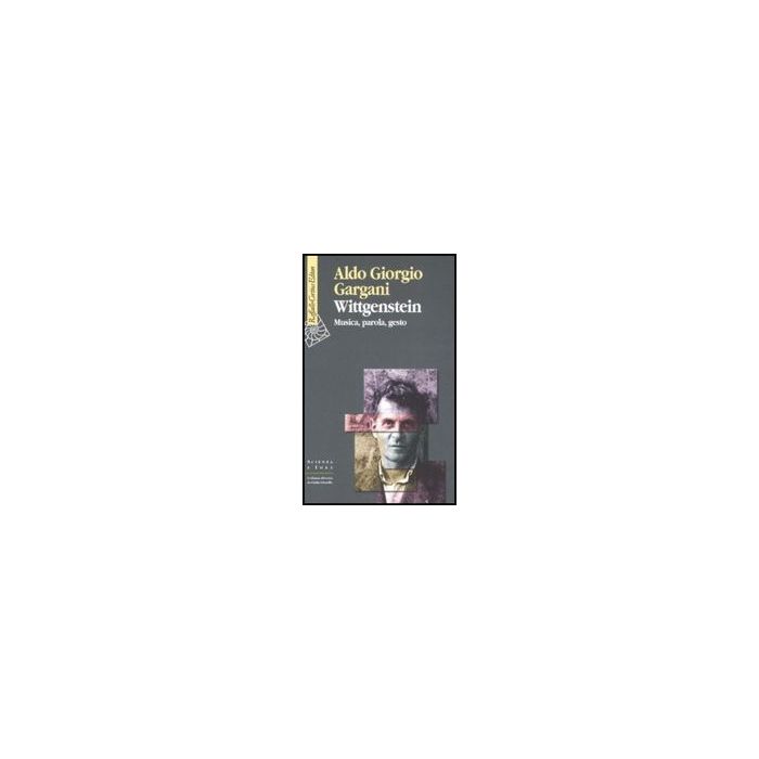Wittgenstein. Musica, Parola, Gesto - Gargani Aldo G. - Cortina Raffaello - 9788860301468
