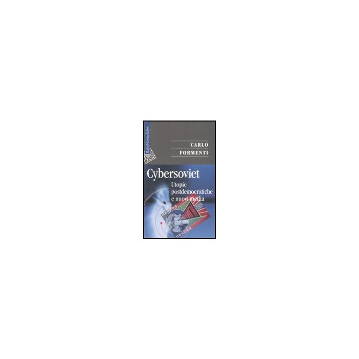 Cybersoviet. Utopie Postdemocratiche E Nuovi Media - Formenti Carlo - Cortina Raffaello - 9788860301659