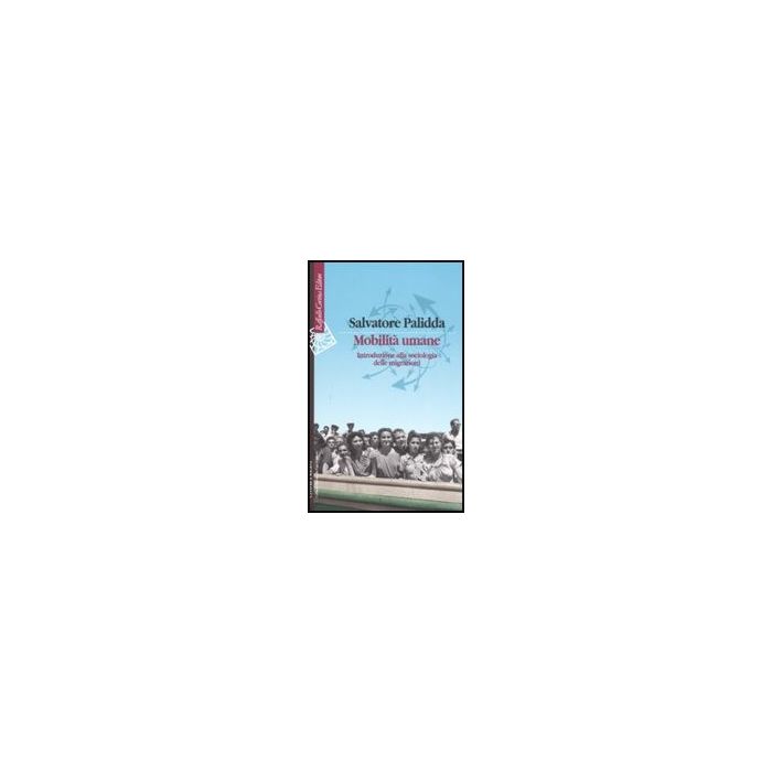 Mobilita' Umane. Introduzione Alla Sociologia Delle Migrazioni - Palidda Salvatore - Cortina Raffaello - 9788860301666 Mobilita' Umane. Introduzione Alla Sociologia Delle Migrazioni - Palidda Salvatore - Cortina Raffaello - 9788860301666