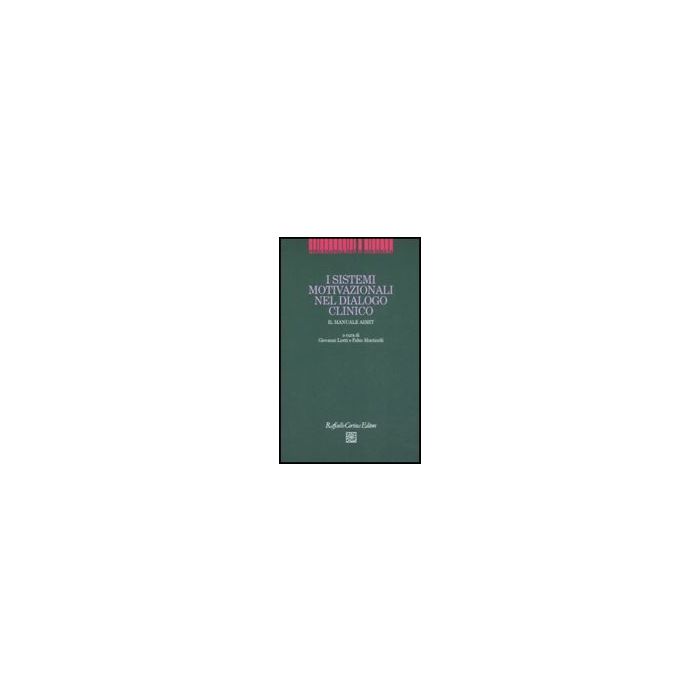 I Sistemi Motivazionali Nel Dialogo Clinico. Il Manuale AIMIT  - Liotti Giovanni; Monticelli Fabio - Cortina Raffaello - 9788860302083