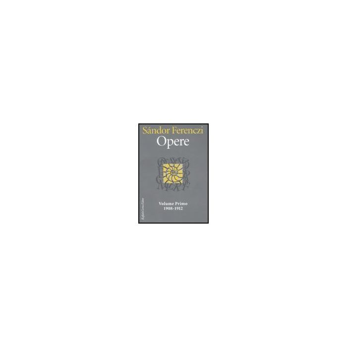 Opere. Vol. 1: 1908-1912. - Ferenczi Sandor; Carloni G.  - Cortina Raffaello - 9788860302205