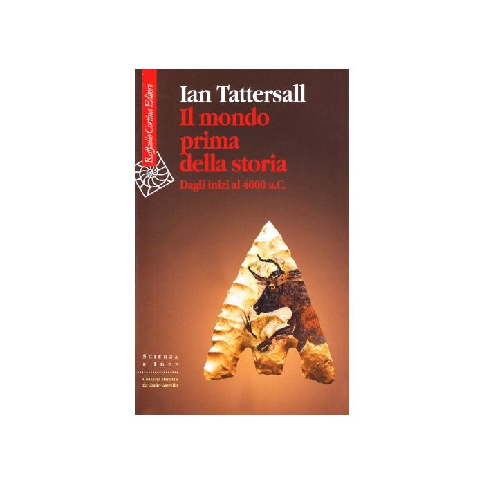 Il mondo prima della storia. Dagli inizi al 4000 a. C.  - Tattersall Ian; Pievani T.  - Cortina Raffaello - 9788860302724 Il mondo prima della storia. Dagli inizi al 4000 a. C.  - Tattersall Ian; Pievani T.  - Cortina Raffaello - 9788860302724