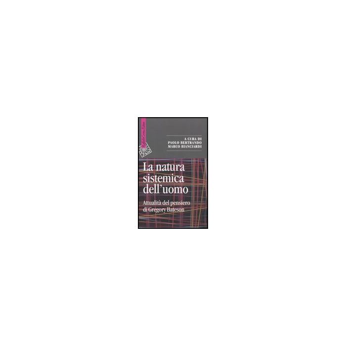 La Natura Sistemica Dell'uomo. Attualita' Del Pensiero Di Gregory Bateson  - Bertrando P. ; Bianciardi M.  - Cortina Raffaello - 9788860302748