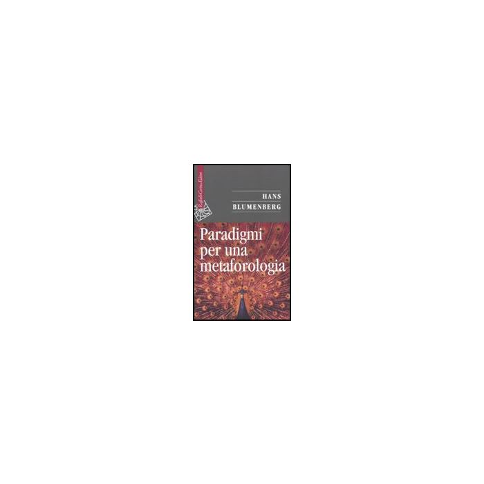 Paradigmi Per Una Metaforologia - Blumenberg Hans - Cortina Raffaello - 9788860302908 Paradigmi Per Una Metaforologia - Blumenberg Hans - Cortina Raffaello - 9788860302908