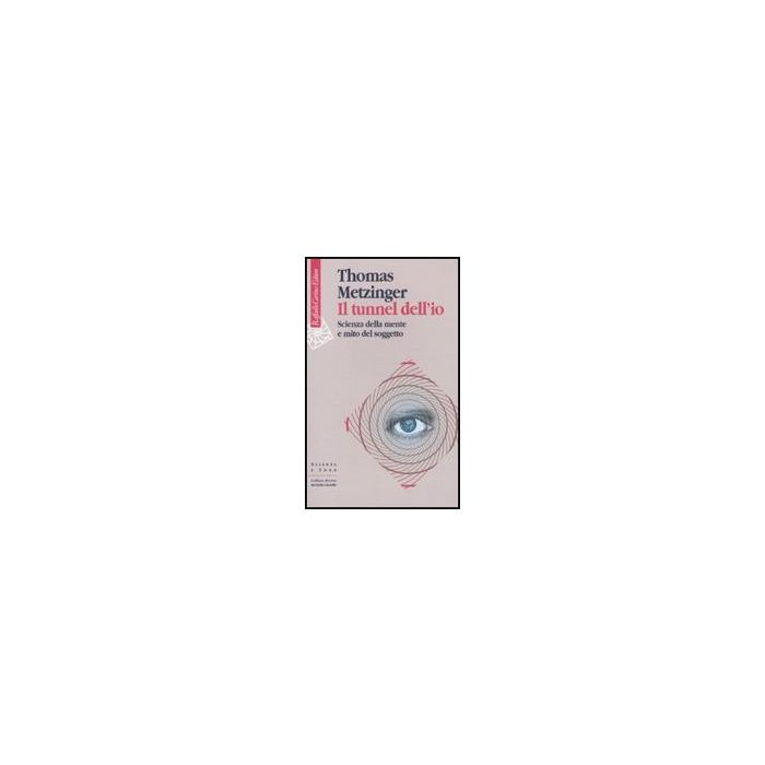 Il Tunnel Dell'io. Scienza Della Mente E Mito Del Soggetto  - Metzinger Thomas - Cortina Raffaello - 9788860303141