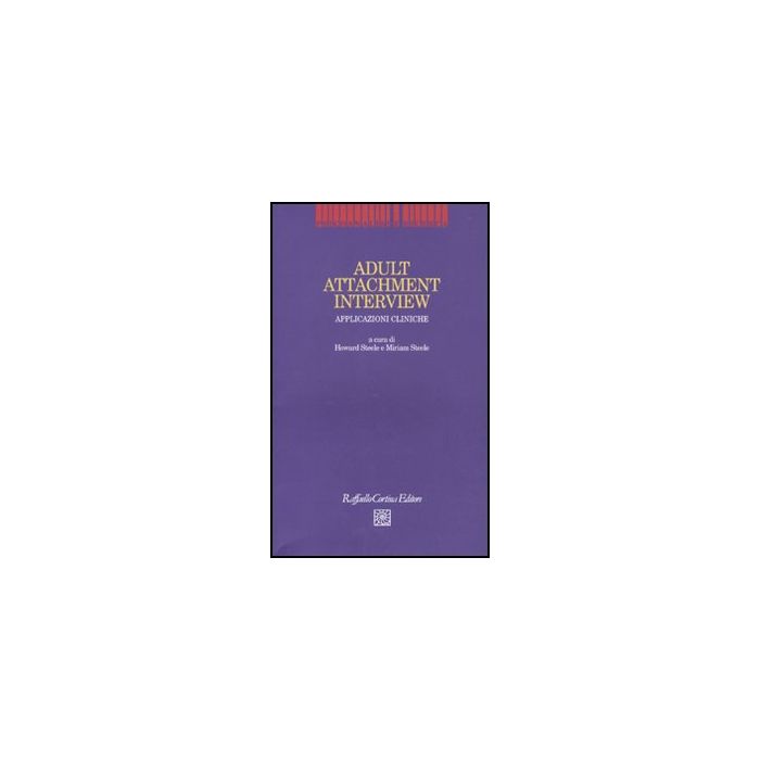 Adult Attachment Interview. Applicazioni Cliniche - Steele Howard; Steele Miriam - Cortina Raffaello - 9788860303318 Adult Attachment Interview. Applicazioni Cliniche - Steele Howard; Steele Miriam - Cortina Raffaello - 9788860303318