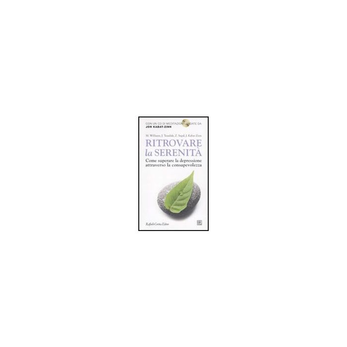 Ritrovare La Serenita'. Come Superare La Depressione Attraverso La Consapevolezza Con Cd Audio - Williams Mark; Teasdale John; Segal Zindel; Kabat-Zinn Jon - Cortina Raffaello - 9788860303332
