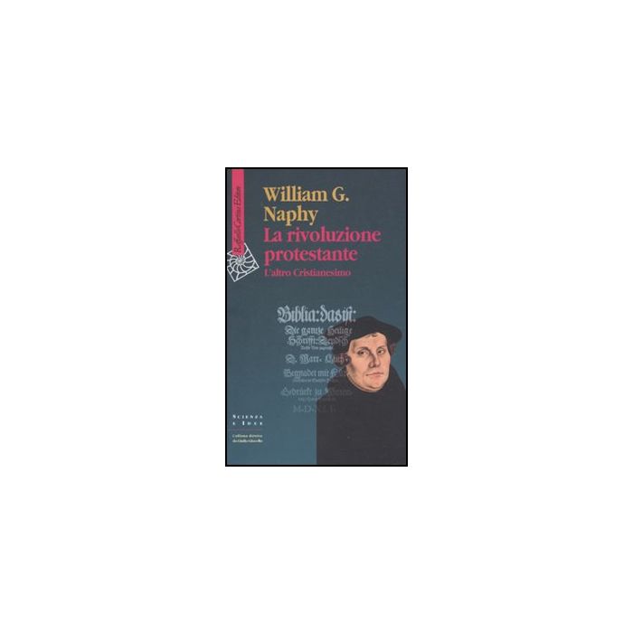 La Rivoluzione Protestante. L'altro Cristianesimo - Naphy William G. - Cortina Raffaello - 9788860303592 La Rivoluzione Protestante. L'altro Cristianesimo - Naphy William G. - Cortina Raffaello - 9788860303592