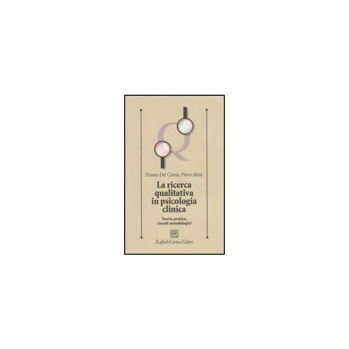 La Ricerca Qualitativa In Psicologia Clinica. Teoria, Pratica, Vincoli Metodologici  - Del Corno Franco; Rizzi Pietro - Cortina Raffaello - 9788860303660