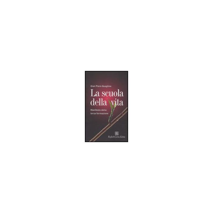La Scuola Della Vita. Manifesto Della Terza Formazione  - Quaglino G. Piero - Cortina Raffaello - 9788860303752