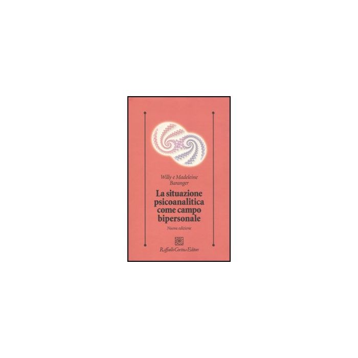 La Situazione Psicoanalitica Come Campo Bipersonale  - Baranger Willy; Baranger Madeleine; Ferro A.  - Cortina Raffaello - 9788860303912