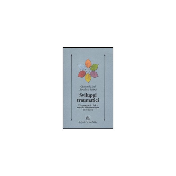 Sviluppi Traumatici. Eziopatogenesi, Clinica E Terapia Della Dimensione Dissociativa - Liotti Giovanni; Farina Benedetto - Cortina Raffaello - 9788860303974 Sviluppi Traumatici. Eziopatogenesi, Clinica E Terapia Della Dimensione Dissociativa - Liotti Giovanni; Farina Benedetto - Cortina Raffaello - 9788860303974