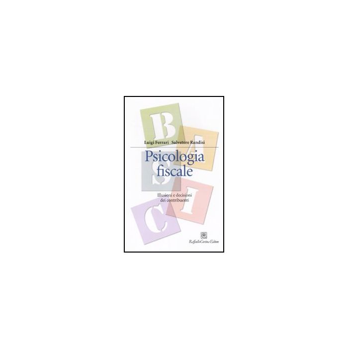 Psicologia Fiscale. Illusioni E Decisioni Dei Contribuenti - Ferrari Luigi; Randisi Salvatore - Cortina Raffaello - 9788860304018 Psicologia Fiscale. Illusioni E Decisioni Dei Contribuenti - Ferrari Luigi; Randisi Salvatore - Cortina Raffaello - 9788860304018