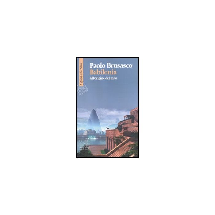 Babilonia. All'origine Del Mito - Brusasco Paolo - Cortina Raffaello - 9788860304414
