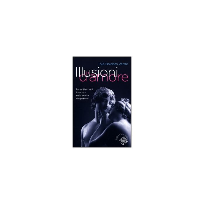Illusioni D'amore. Le Motivazioni Inconscie Nella Scelta Del Partner - Baldaro Verde Jole - Cortina Raffaello - 9788860304759
