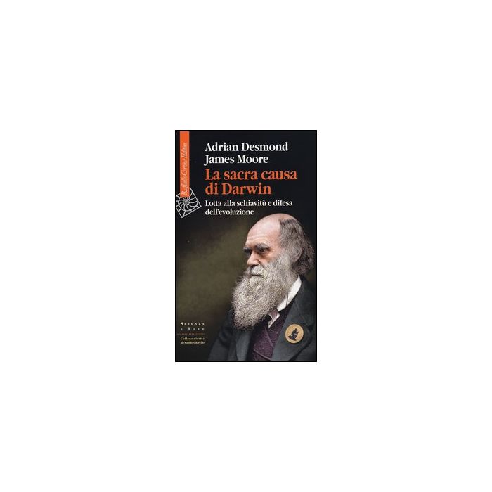 La Sacra Causa Di Darwin. Lotta Alla Schiavitu' E Difesa Dell'evoluzione  - Desmond Adrian; Moore James - Cortina Raffaello - 9788860304971