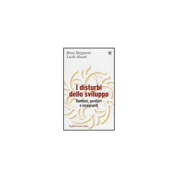 I Disturbi Dello Sviluppo. Bambini, Genitori, Insegnanti  - Mazzoncini Bruna; Musatti Lucilla - Cortina Raffaello - 9788860305534