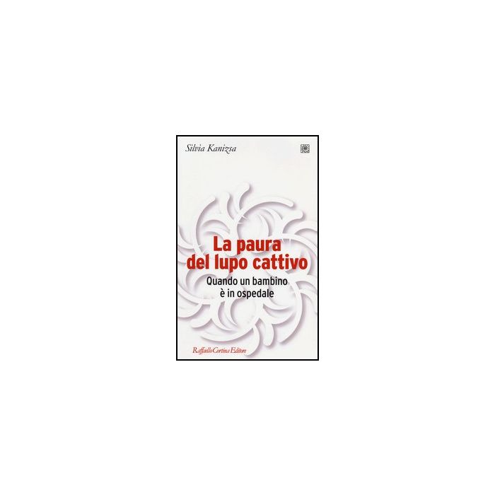 La Paura Del Lupo Cattivo. Quando Un Bambino E' In Ospedale - Kanizsa Silvia - Cortina Raffaello - 9788860305640 La Paura Del Lupo Cattivo. Quando Un Bambino E' In Ospedale - Kanizsa Silvia - Cortina Raffaello - 9788860305640