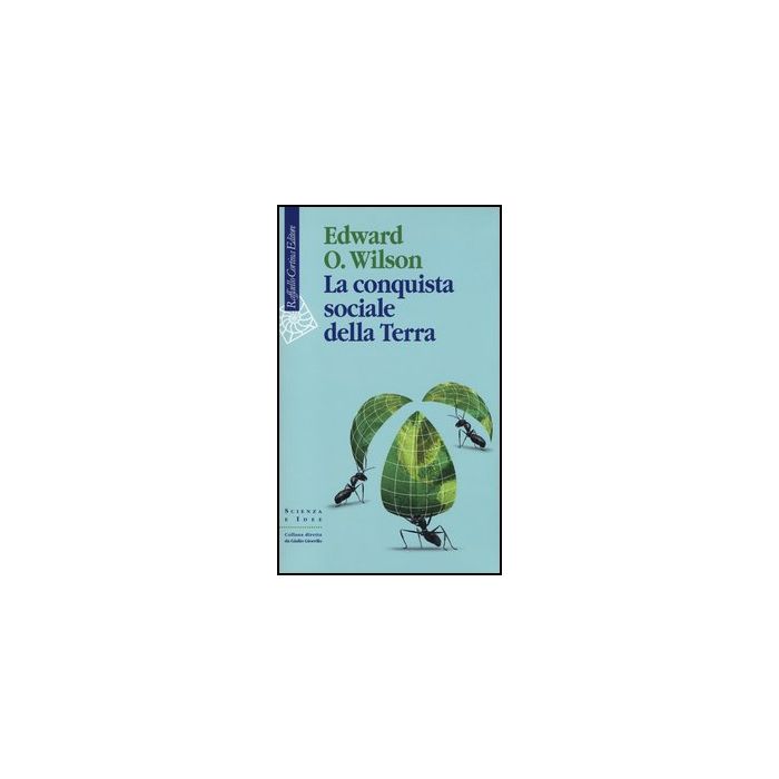 La Conquista Sociale Della Terra - Wilson Edward O. - Cortina Raffaello - 9788860305688 La Conquista Sociale Della Terra - Wilson Edward O. - Cortina Raffaello - 9788860305688