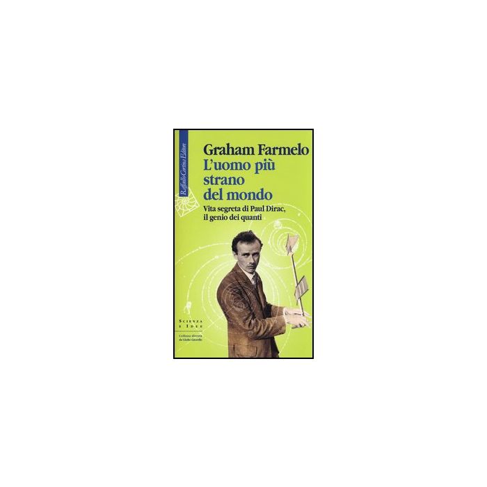 L' Uomo Piu' Strano Del Mondo. Vita Segreta Di Paul Dirac, Il Genio Dei Quanti - Farmelo Graham - Cortina Raffaello - 9788860305695 L' Uomo Piu' Strano Del Mondo. Vita Segreta Di Paul Dirac, Il Genio Dei Quanti - Farmelo Graham - Cortina Raffaello - 9788860305695