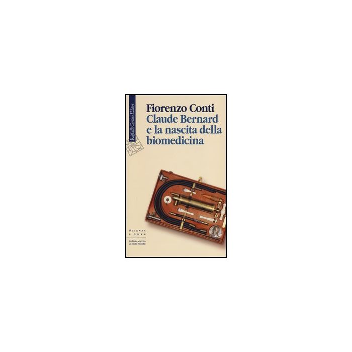 Claude Bernard E La Nascita Della Biomedicina - Conti Fiorenzo - Cortina Raffaello - 9788860305954