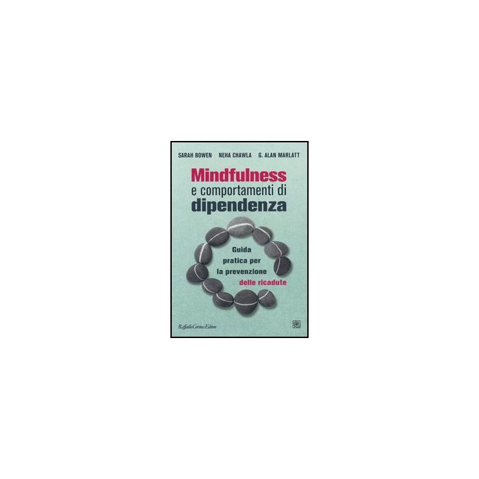 Mindfulness E Comportamenti Di Dipendenza. Guida Pratica Per La Prevenzione Delle Ricadute - Bowen Sarah; Chawla Neha; Marlatt G. Alan; Devoti M. ; Movalli M. ; - Cortina Raffaello - 9788860305985 Mindfulness E Comportamenti Di Dipendenza. Guida Pratica Per La Prevenzione Delle Ricadute - Bowen Sarah; Chawla Neha; Marlatt G. Alan; Devoti M. ; Movalli M. ; - Cortina Raffaello - 9788860305985