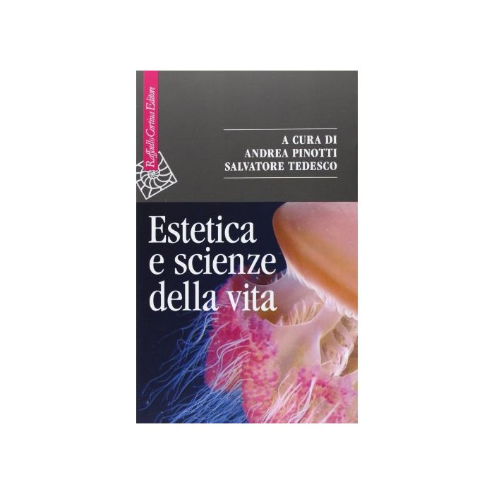 Estetica E Scienze Della Vita. Morfologia, Biologia Teoretica, Evo-devo - Pinotti A. ; Tedesco S.  - Cortina Raffaello - 9788860306029