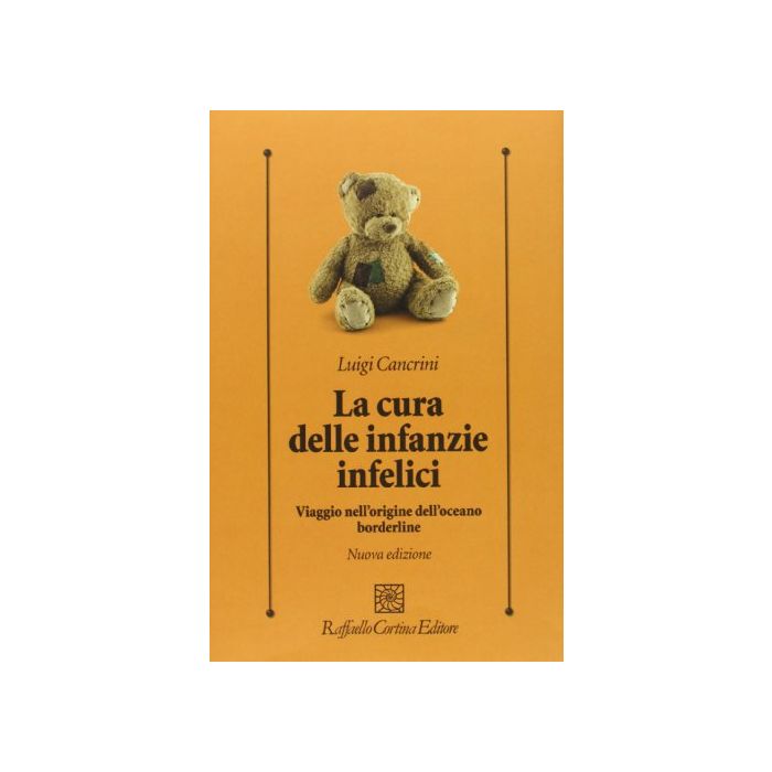 La Cura Delle Infanzie Infelici. Viaggio Nell'origine Dell'oceano Borderline  - Cancrini Luigi - Cortina Raffaello - 9788860306272