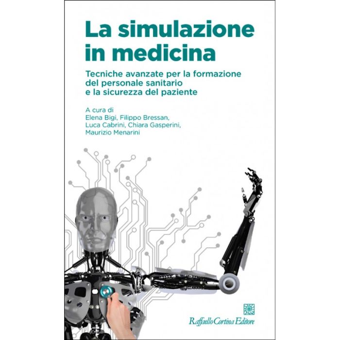 Simulazione In Medicina. Tecniche Avanzate Per La Formazione Del Personale Sanitario E La Sicurezza Del Paziente - Bigi Elena; Bressan Filippo; Cabrini Luca; Gasperini Chiara; Menarini Maurizio - Cortina Raffaello - 9788860306357