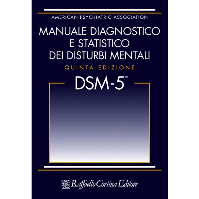 DSM-5 Manuale diagnostico e statistico dei Disturbi Mentali - Cortina Raffaello Editore DSM-5 Manuale diagnostico e statistico dei Disturbi Mentali - Cortina Raffaello Editore