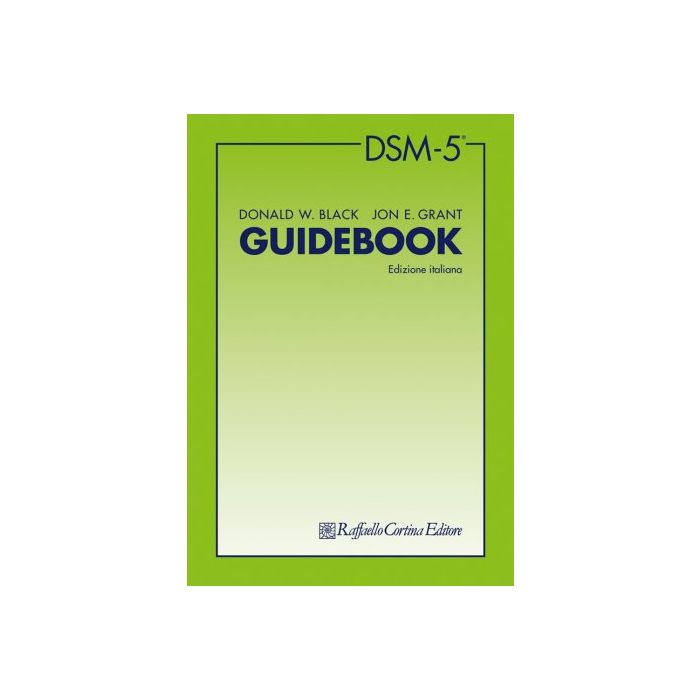 DSM-5. Guidebook Black Donald W.; Grant Jon E. Cortina Raffaello 9788860306661 DSM-5. Guidebook Black Donald W.; Grant Jon E. Cortina Raffaello 9788860306661