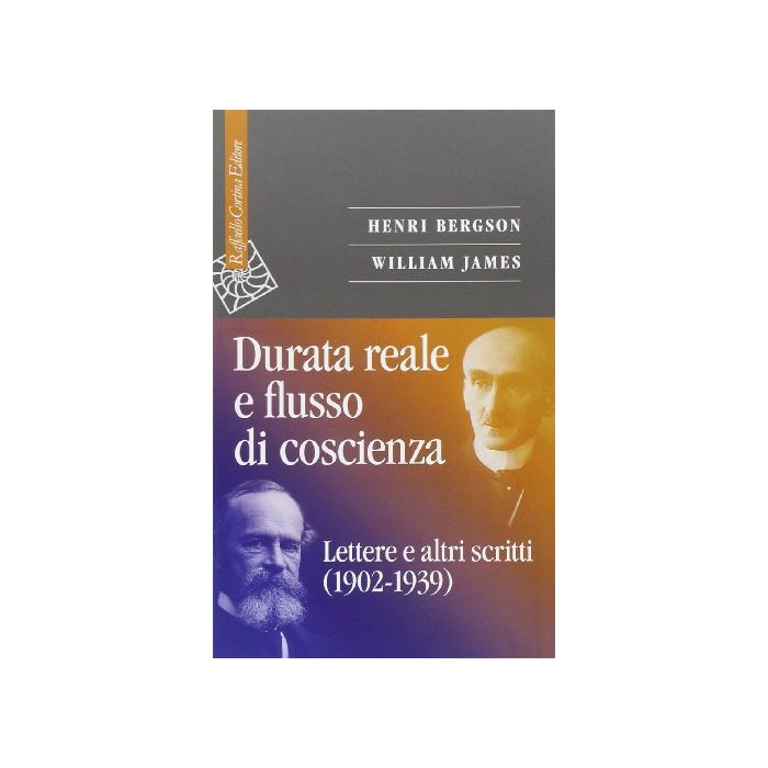 Durata Reale E Flusso Di Coscienza. Lettere E Altri Testi (1902-1939) - Bergson Henri; James William - Cortina Raffaello - 9788860306746