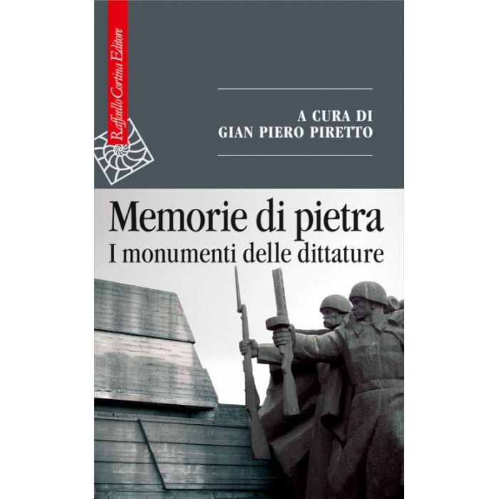 Memorie Di Pietra. I Monumenti Delle Dittature - Piretto G. P.  - Cortina Raffaello - 9788860306784
