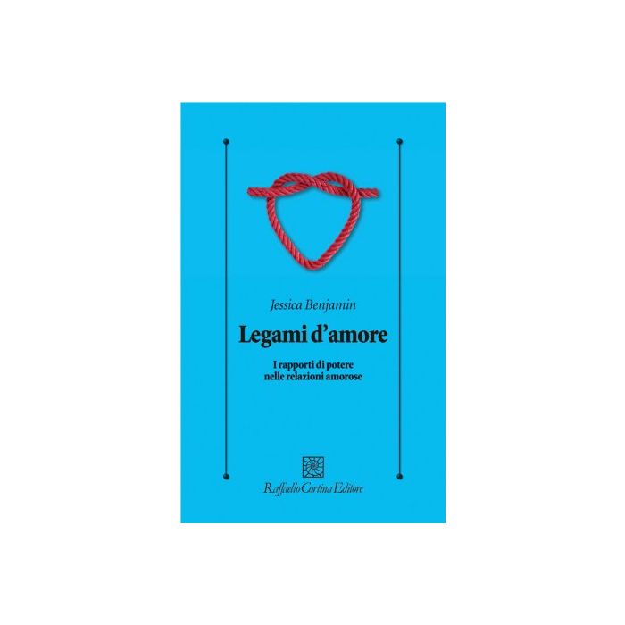 Legami d'amore. I rapporti di potere nelle relazioni amorose  Benjamin Jessica  Cortina Raffaello  9788860307156