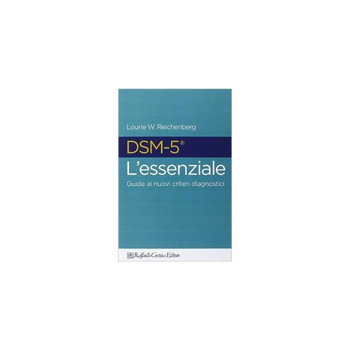 DSM-5 l'essenziale. Guida ai nuovi criteri diagnostici  Reichenberg Lourie W.  Cortina Raffaello  9788860307323