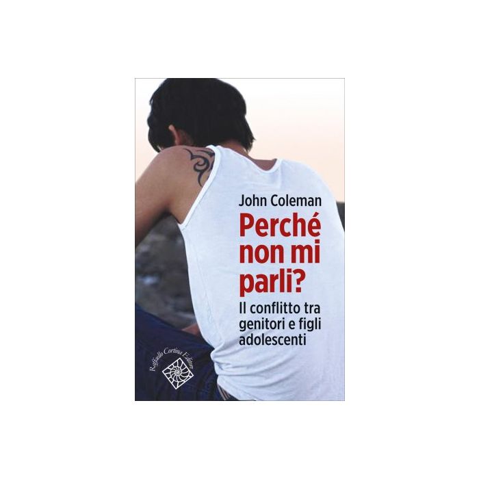 Perchè non mi parli? Il conflitto tra genitori e figli adolescenti Coleman John Cortina Raffaello 9788860307385 Perchè non mi parli? Il conflitto tra genitori e figli adolescenti Coleman John Cortina Raffaello 9788860307385