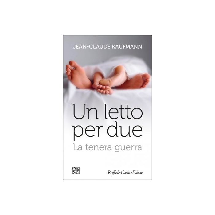 Un letto per due. La tenera guerra  Kaufmann Jean-Claude  Cortina Raffaello  9788860307743